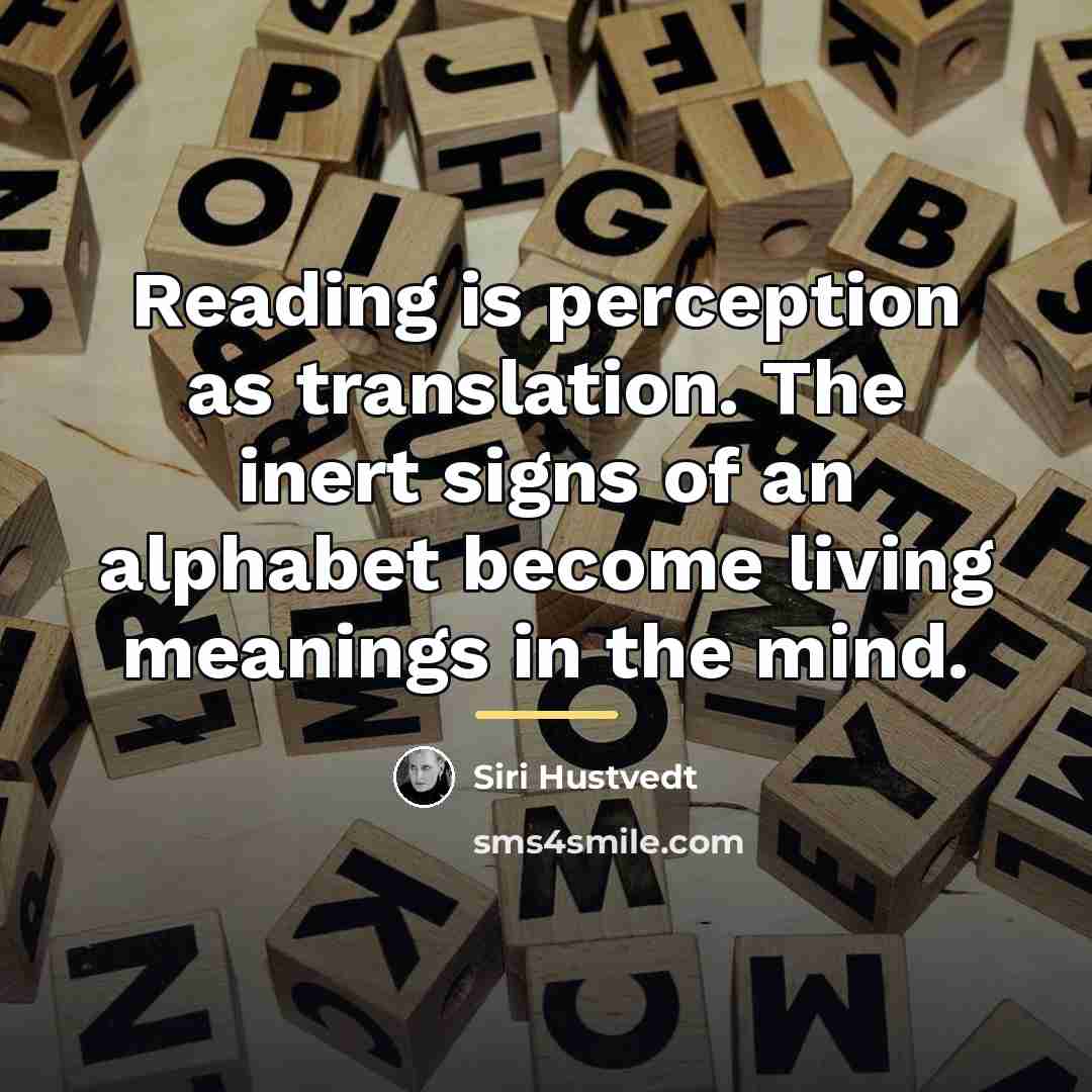 “Reading is perception as translation. The inert signs of an…” quote by Siri Hustvedt