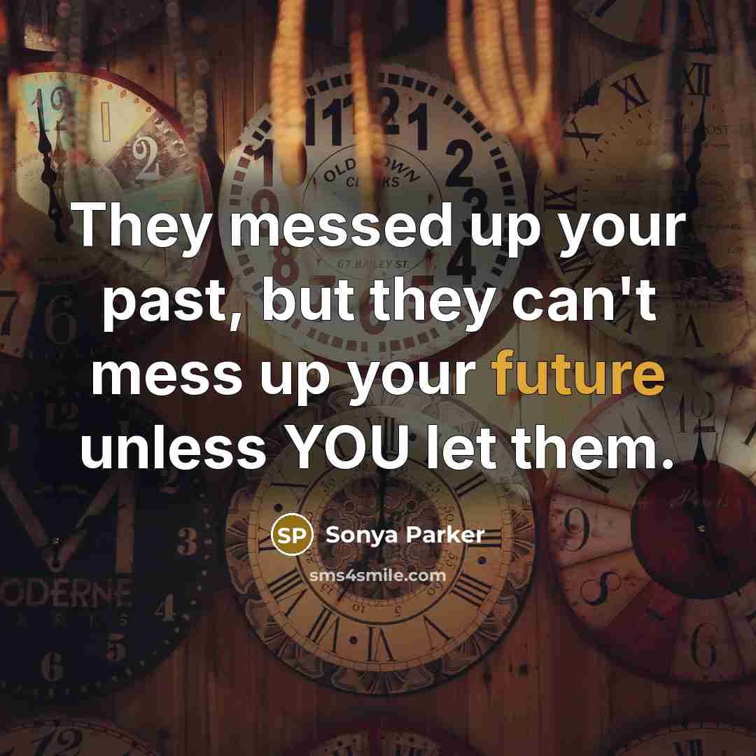 “They messed up your past, but they can't mess up…” quote by SONYA PARKER