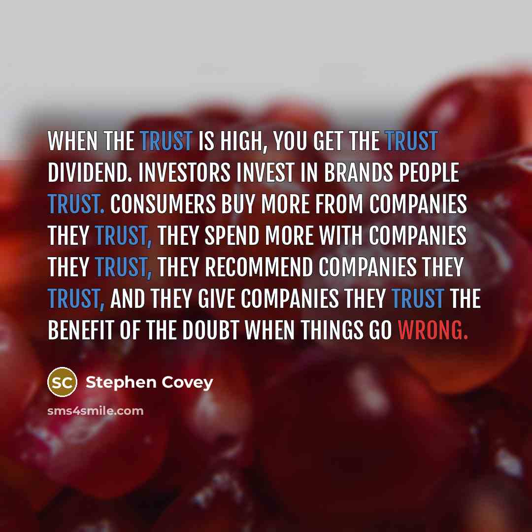 “When the trust is high, you get the trust dividend.…” quote by Stephen Covey