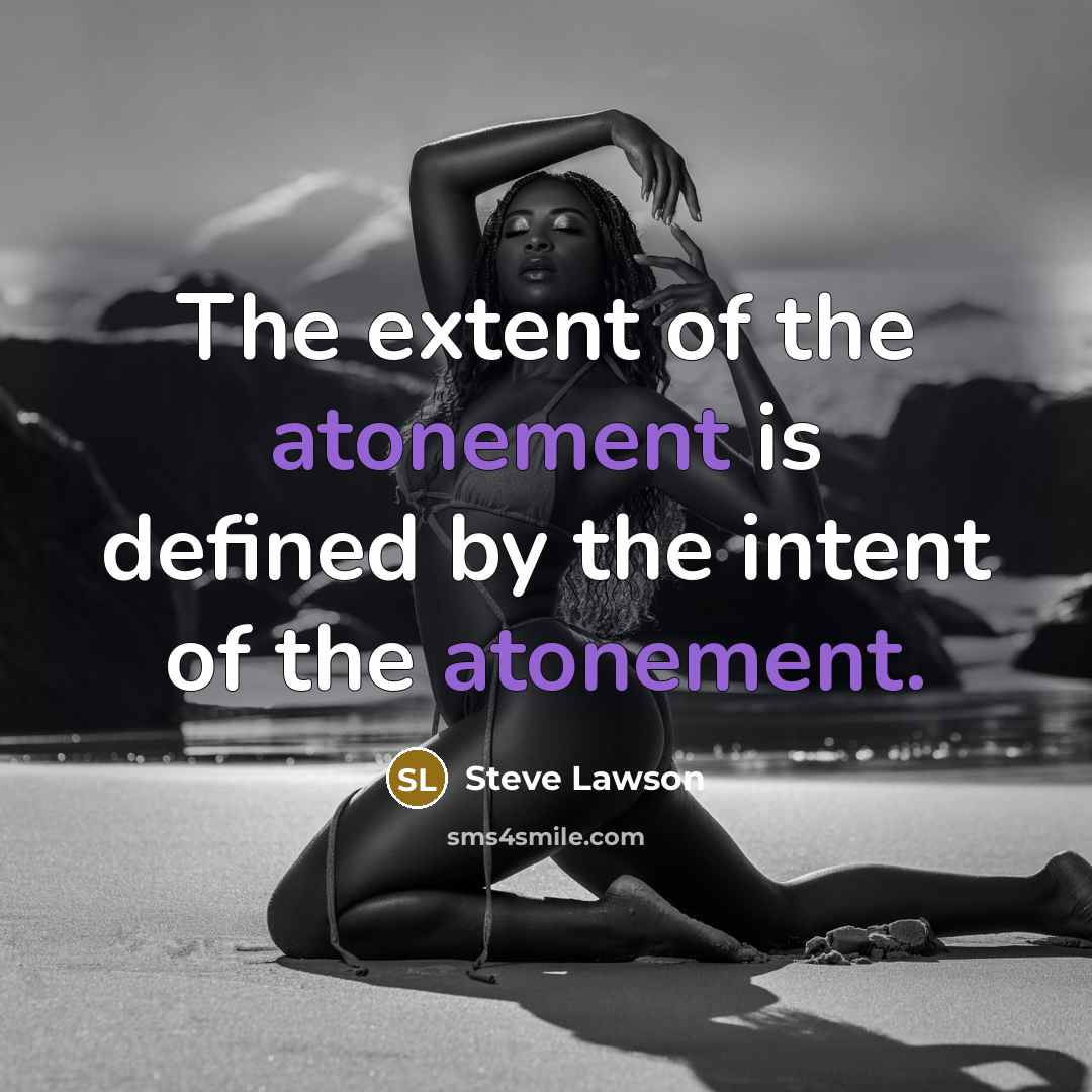 “The extent of the atonement is defined by the intent…” quote by Steve Lawson