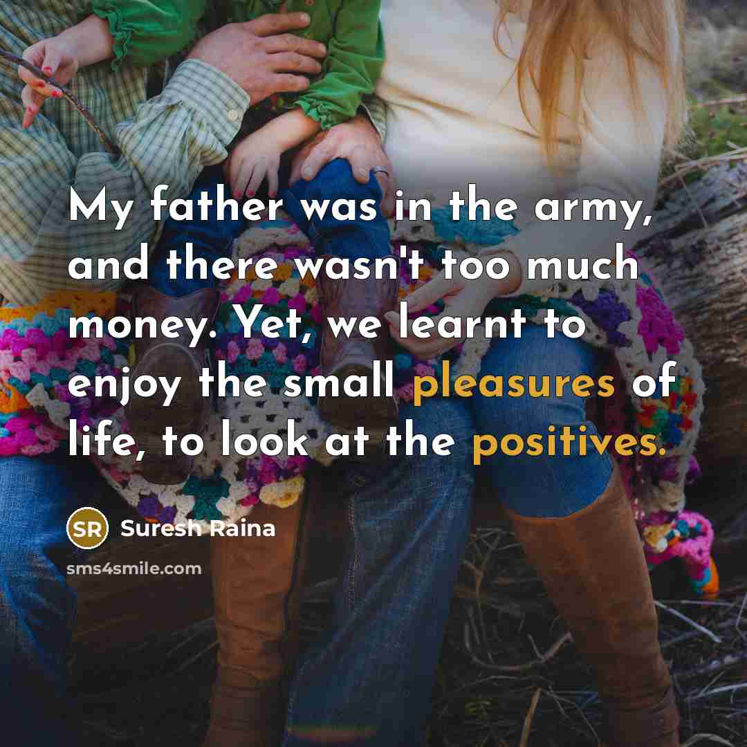 “My father was in the army, and there wasn't too…” quote by Suresh Raina