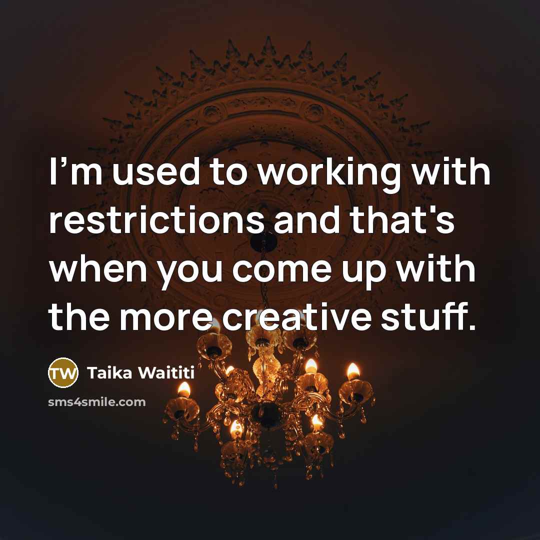 “I'm used to working with restrictions and that's when you…” quote by Taika Waititi