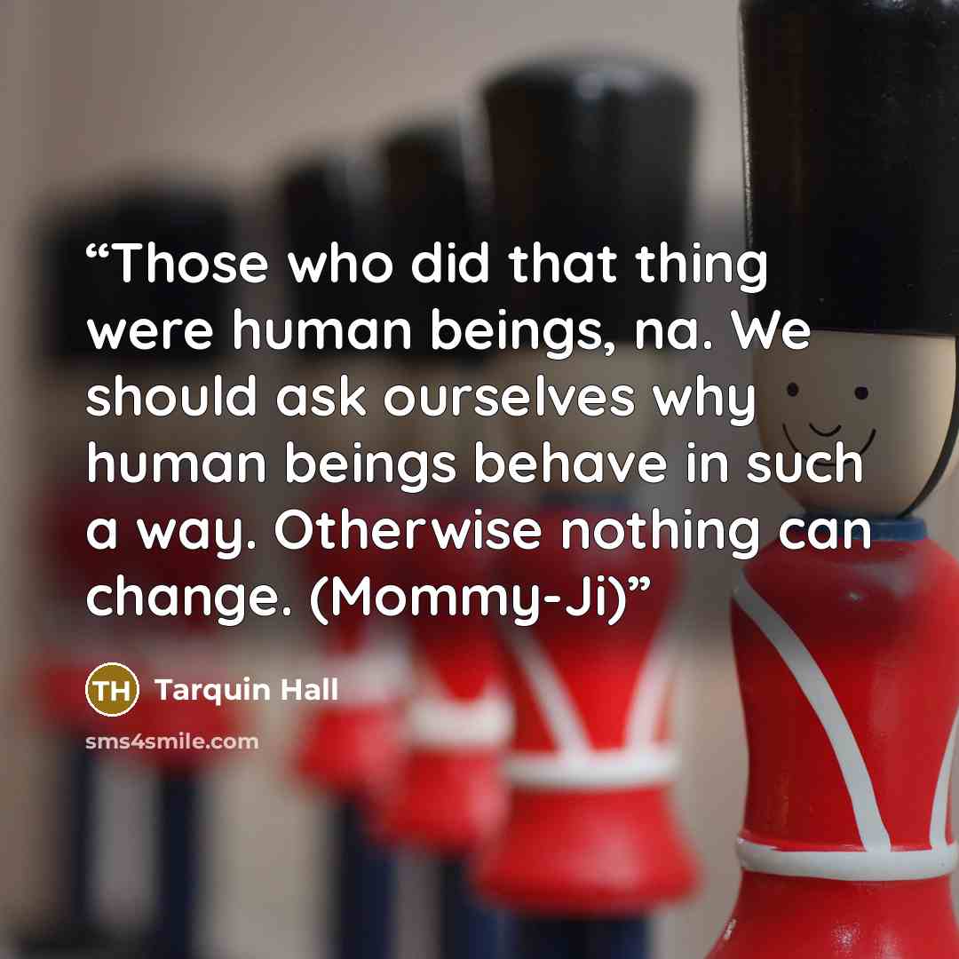 “Those who did that thing were human beings, na. We should ask ourselves why human beings behave in such a way. Otherwise nothing can change. (Mommy-Ji)” quote by Tarquin Hall