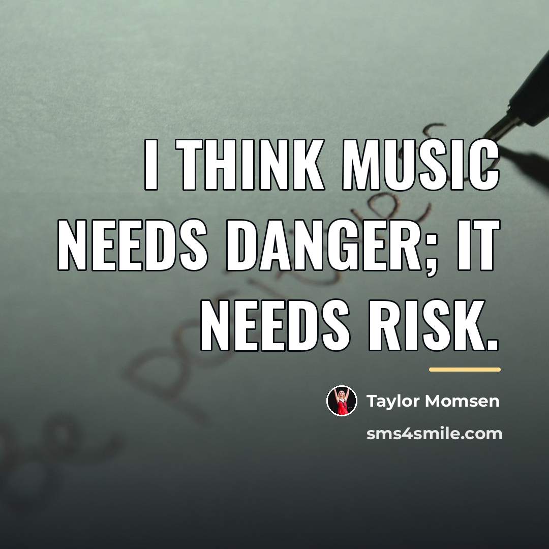 “I think music needs danger; it needs risk.…” quote by Taylor Momsen