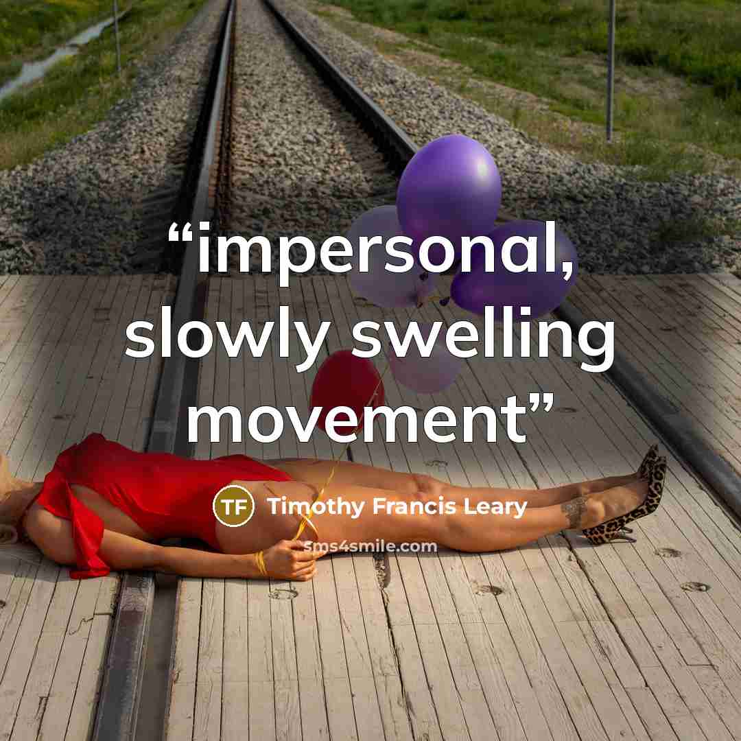 “impersonal, slowly swelling movement” quote by Timothy Francis Leary