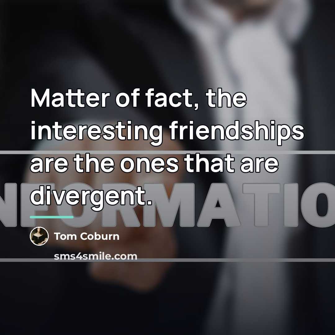 “Matter of fact, the interesting friendships are the ones that…” quote by Tom Coburn