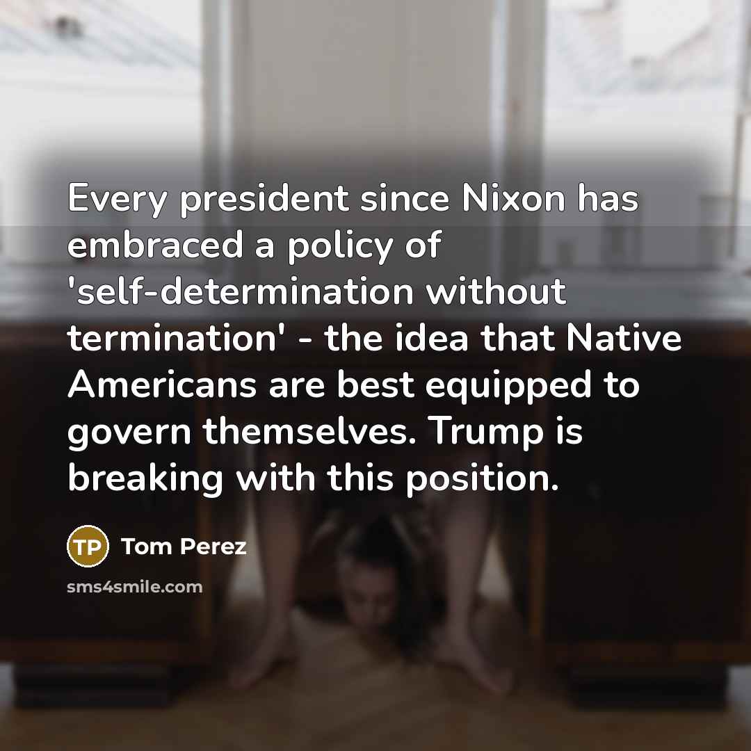 “Every president since Nixon has embraced a policy of 'self-determination…” quote by Tom Perez