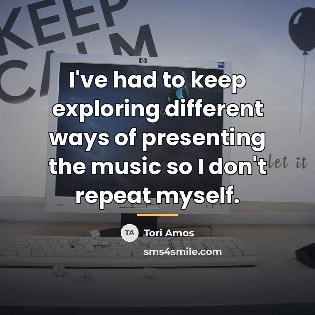 “I've had to keep exploring different ways of presenting the…” quote by Tori Amos