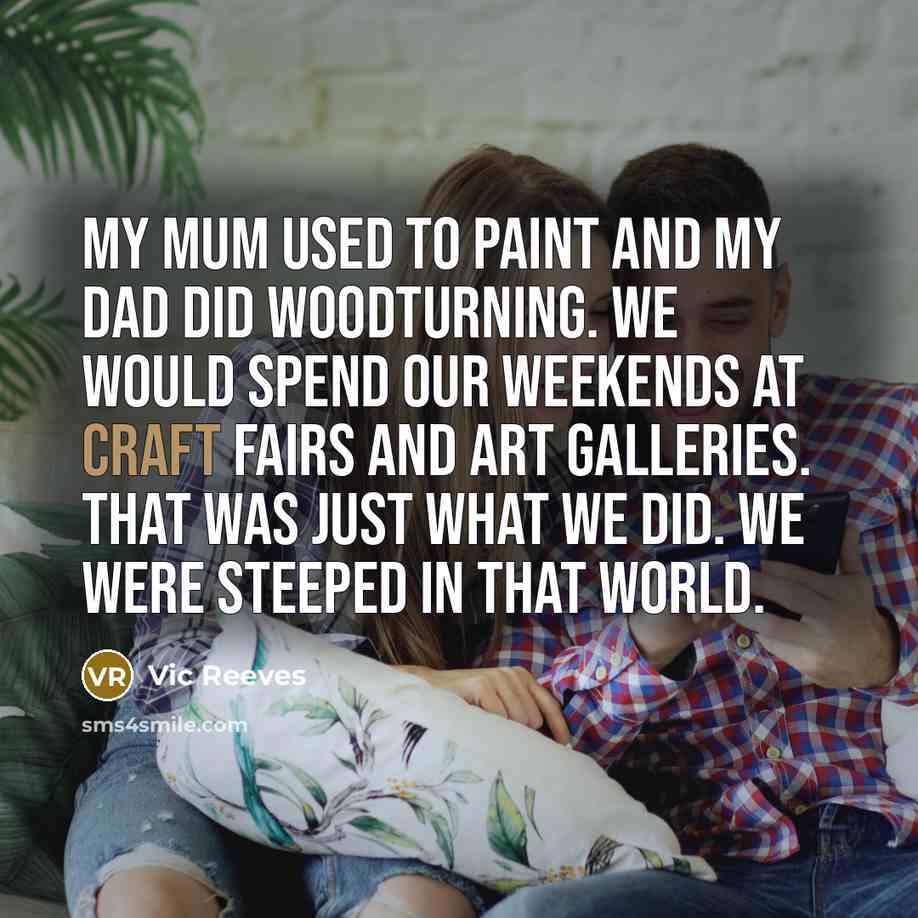 “My mum used to paint and my dad did woodturning.…” quote by Vic Reeves