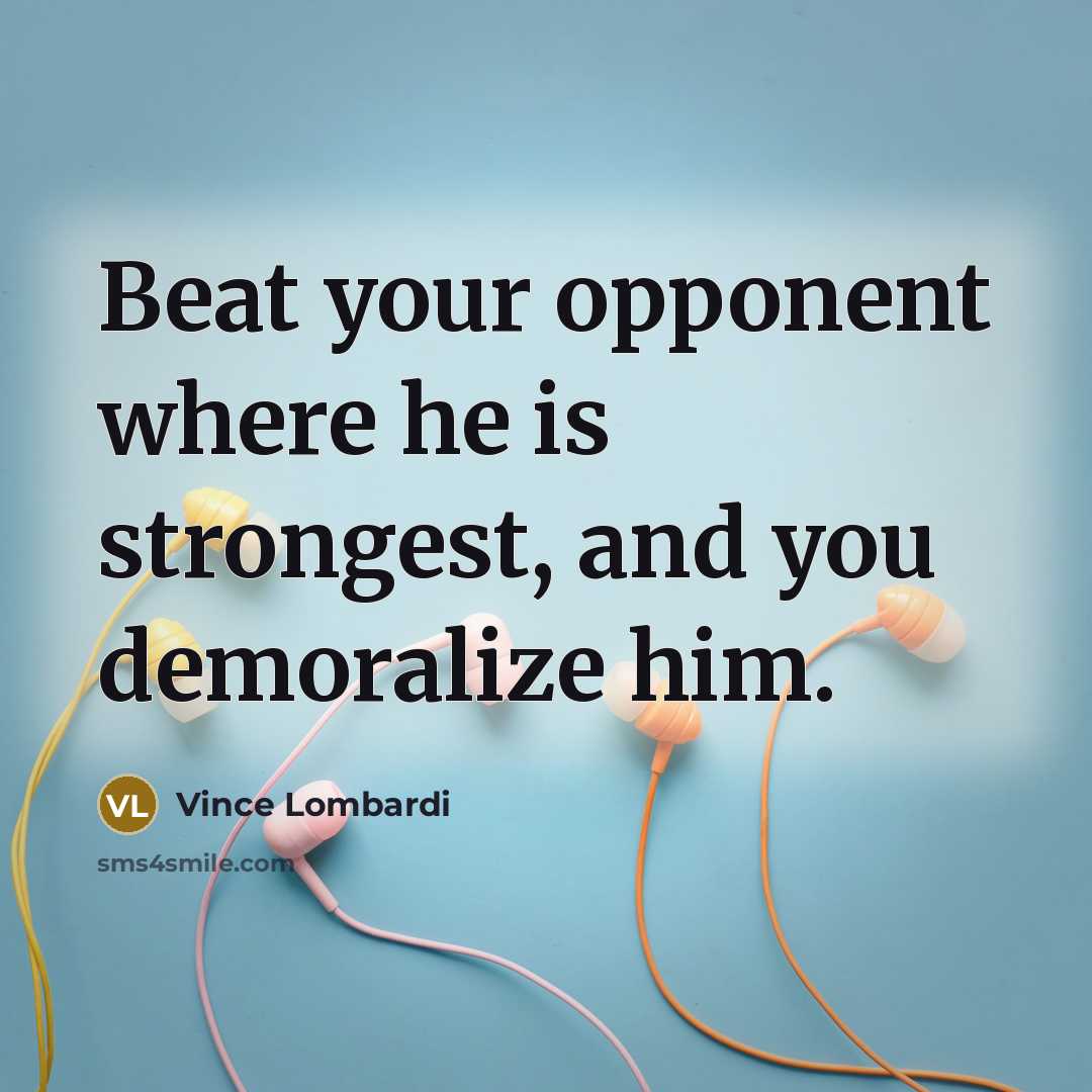 “Beat your opponent where he is strongest, and you demoralize…” quote by Vince Lombardi