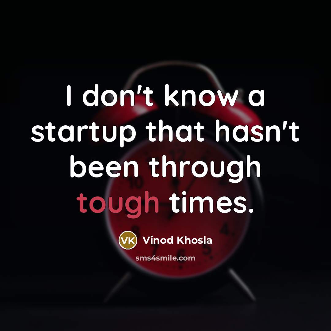 “I don't know a startup that hasn't been through tough…” quote by Vinod Khosla