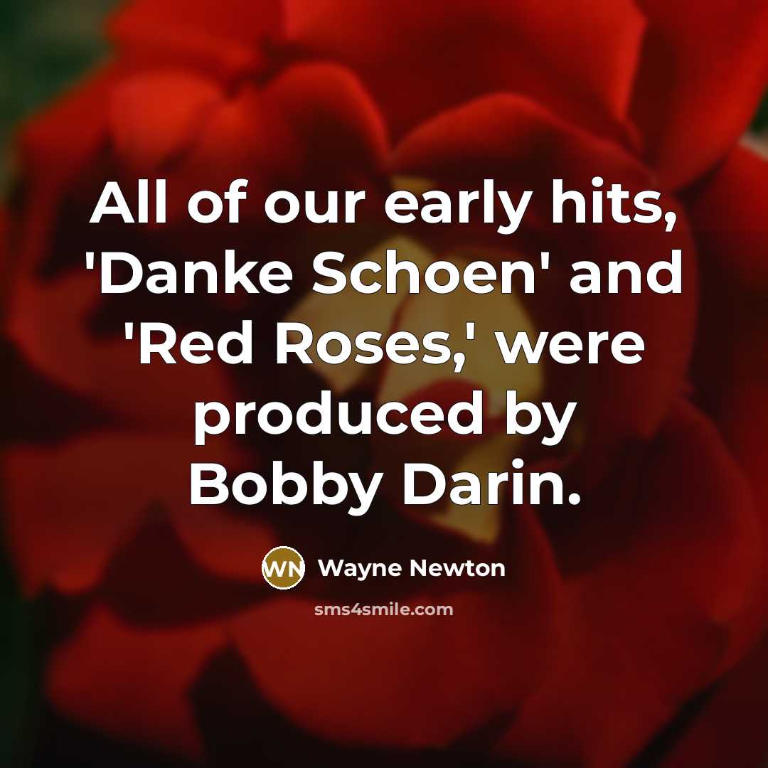 “All of our early hits, 'Danke Schoen' and 'Red Roses,'…” quote by Wayne Newton