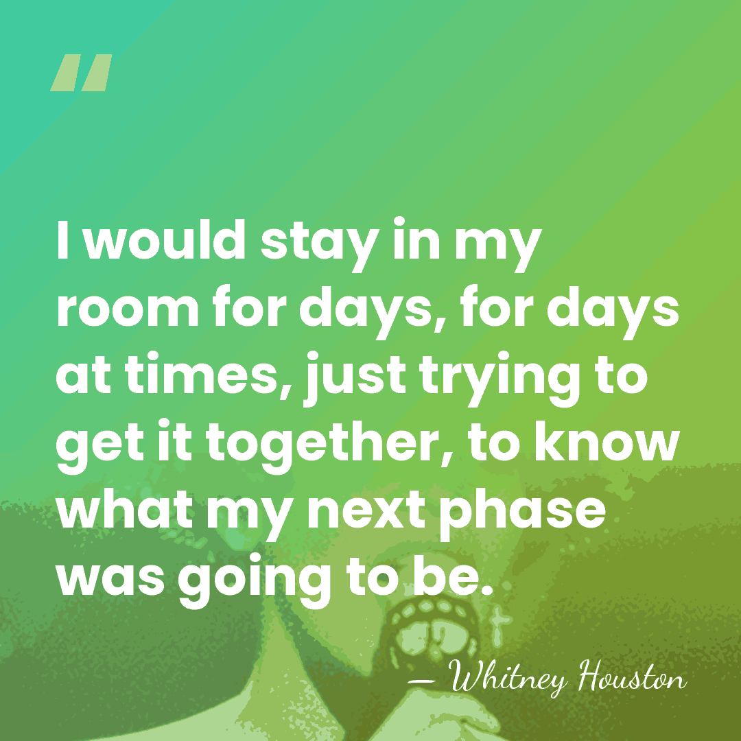 I would stay in my room for days, for days at times,&hellip; - Whitney Houston