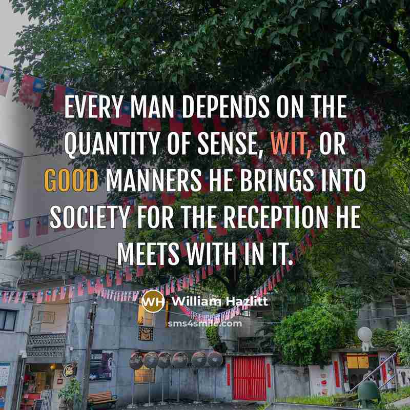 “Every man depends on the quantity of sense, wit, or…” quote by William Hazlitt