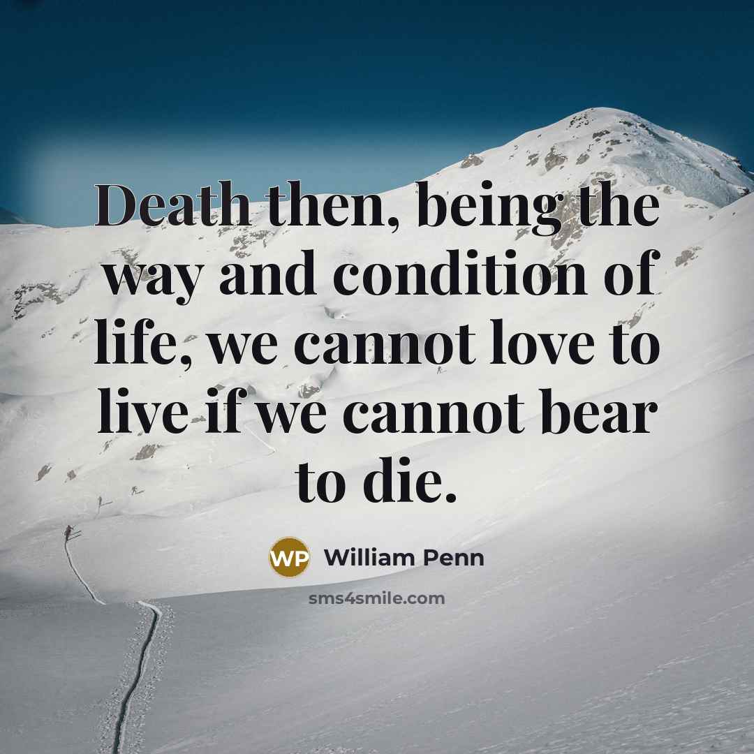 “Death then, being the way and condition of life, we…” quote by William Penn