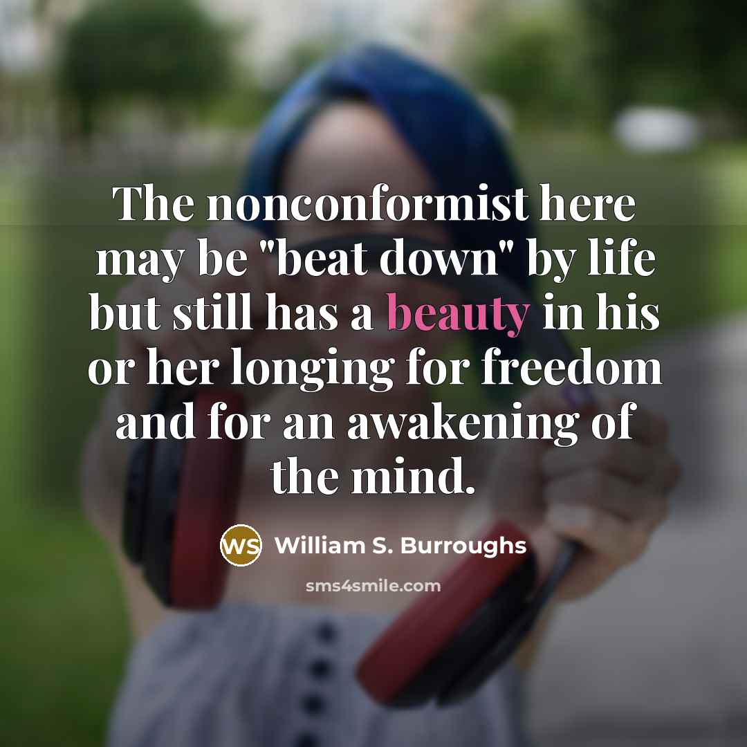 “The nonconformist here may be "beat down" by life but…” quote by William S. Burroughs