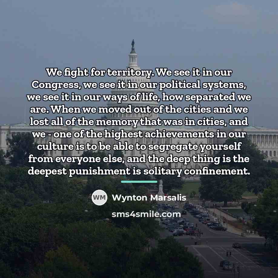 “We fight for territory. We see it in our Congress,…” quote by Wynton Marsalis