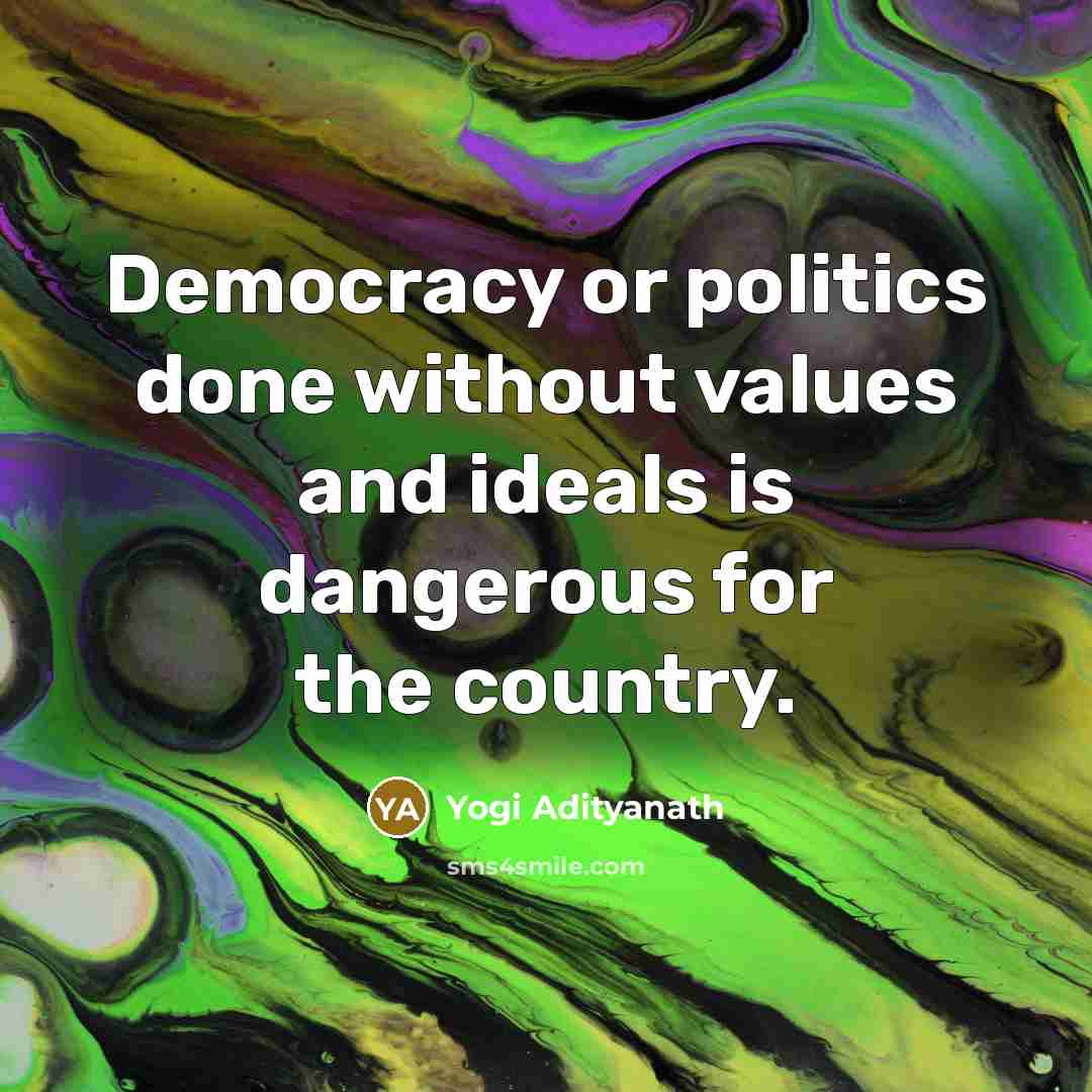 “Democracy or politics done without values and ideals is dangerous…” quote by Yogi Adityanath