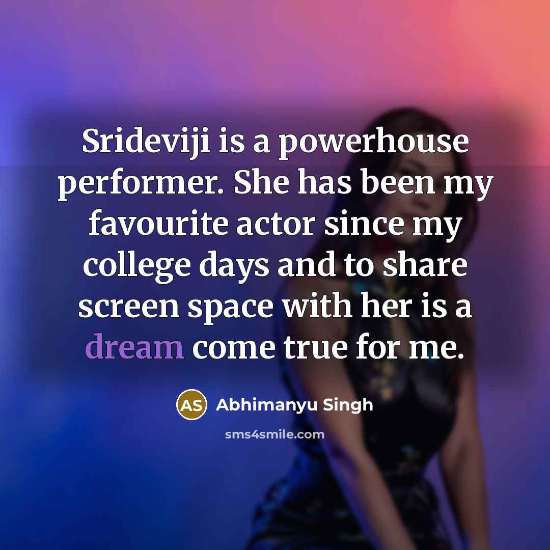 “Srideviji is a powerhouse performer. She has been my favourite…” quote by Abhimanyu Singh