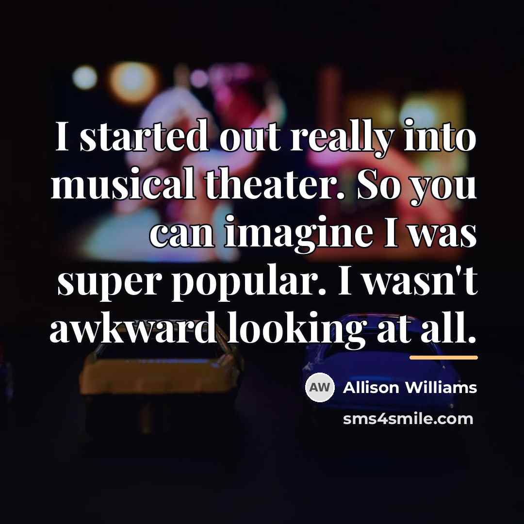 “I started out really into musical theater. So you can…” quote by Allison Williams