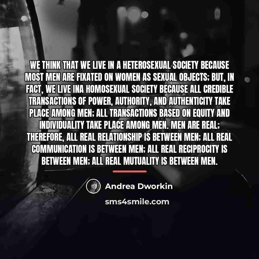 “We think that we live in a heterosexual society because…” quote by Andrea Dworkin