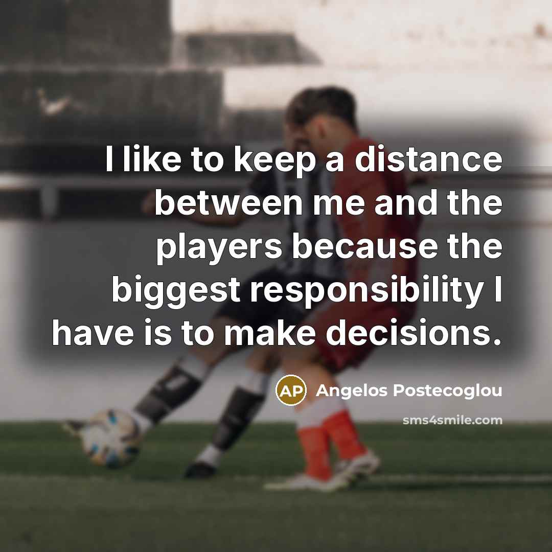 “I like to keep a distance between me and the…” quote by Angelos Postecoglou