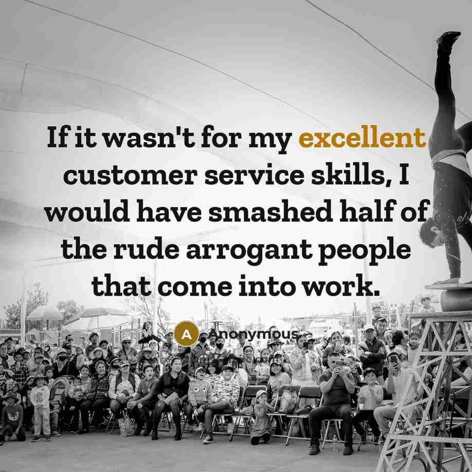 “If it wasn't for my excellent customer service skills, I…” quote by Anonymous