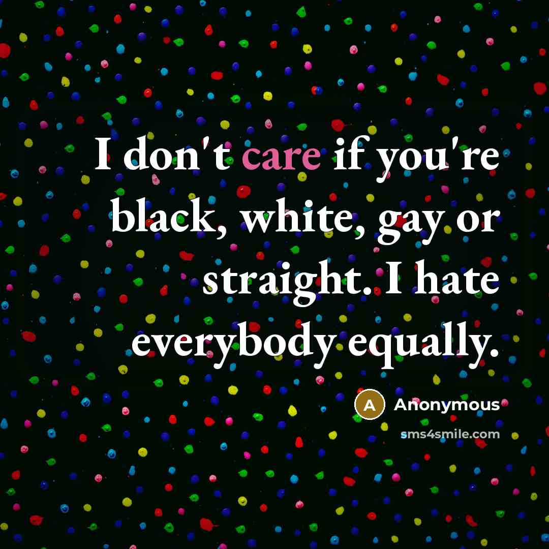 “I don't care if you're black, white, gay or straight.…” quote by Anonymous