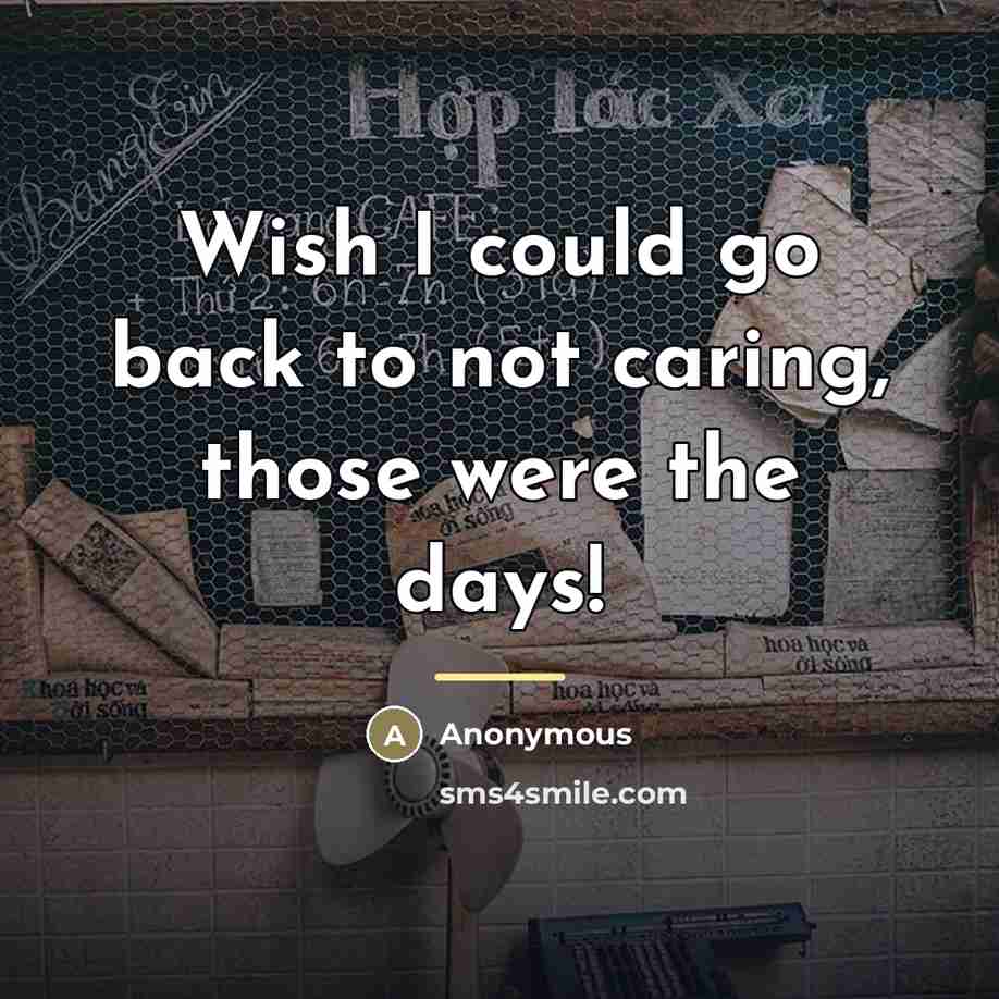 “Wish I could go back to not caring, those were…” quote by Anonymous