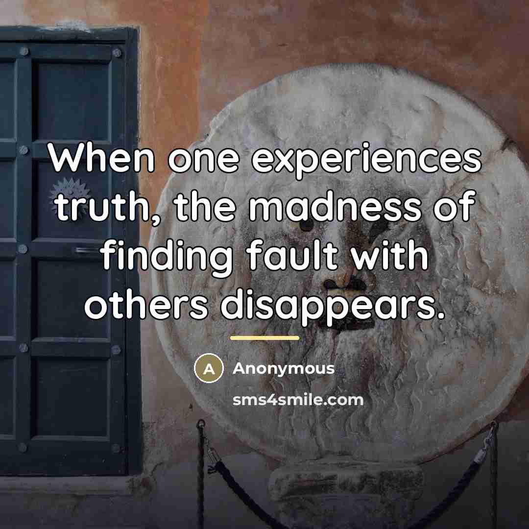 “When one experiences truth, the madness of finding fault with…” quote by Anonymous