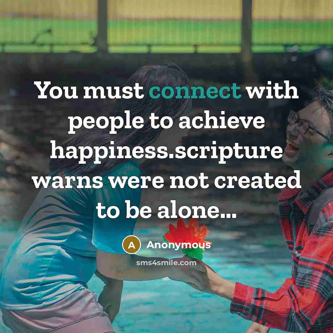 “You must connect with people to achieve happiness.scripture warns were…” quote by Anonymous