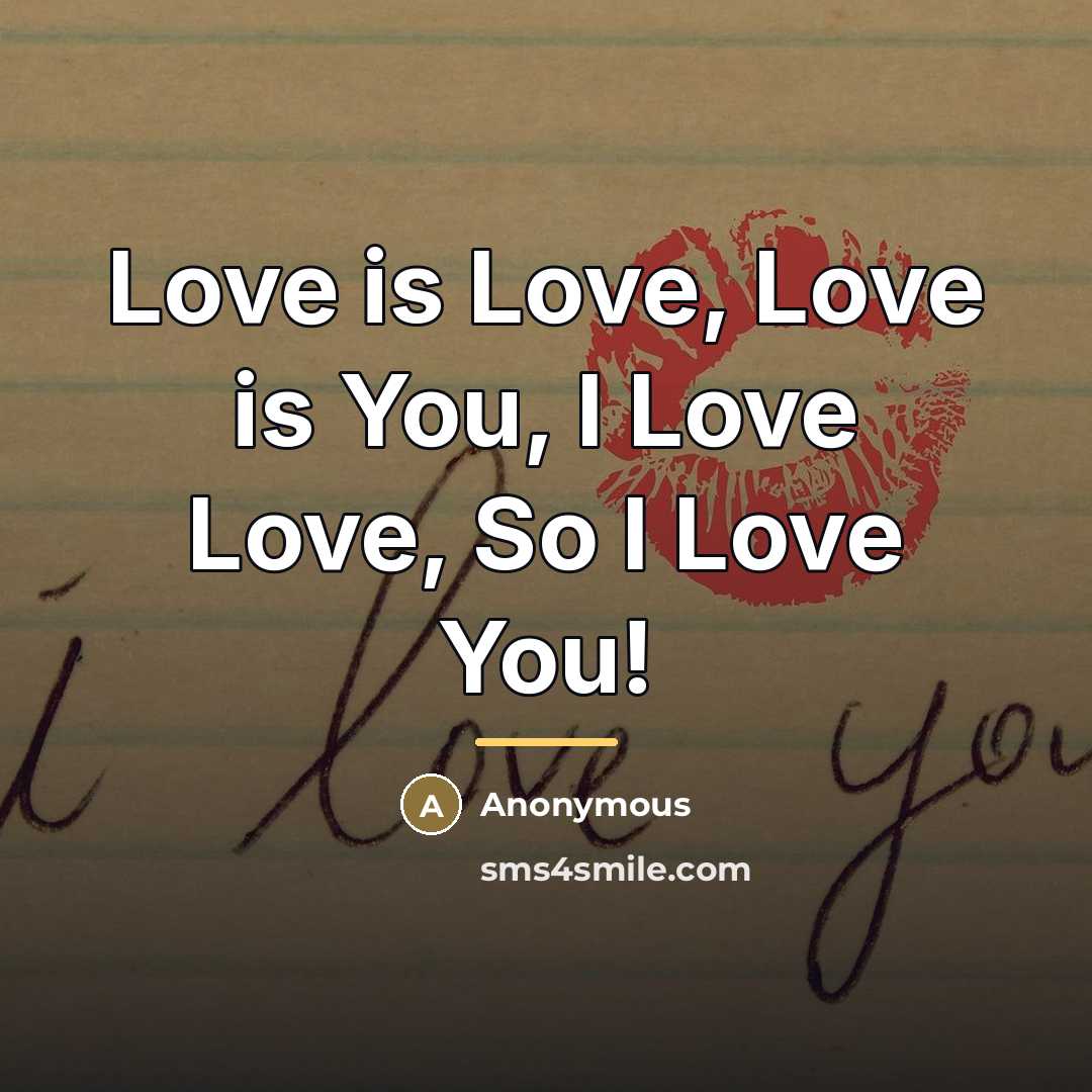 “Love is Love, Love is You, I Love Love, So…” quote by Anonymous