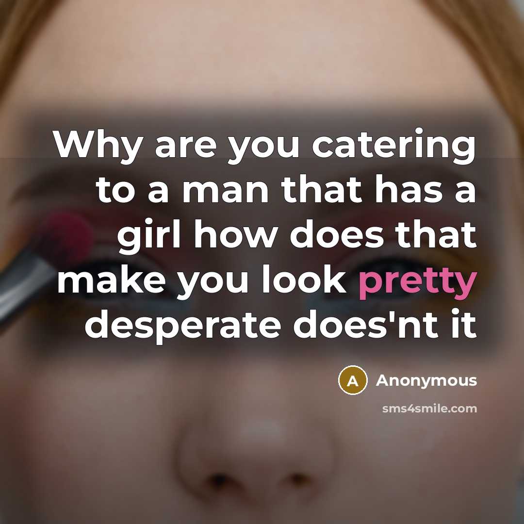 “Why are you catering to a man that has a…” quote by Anonymous