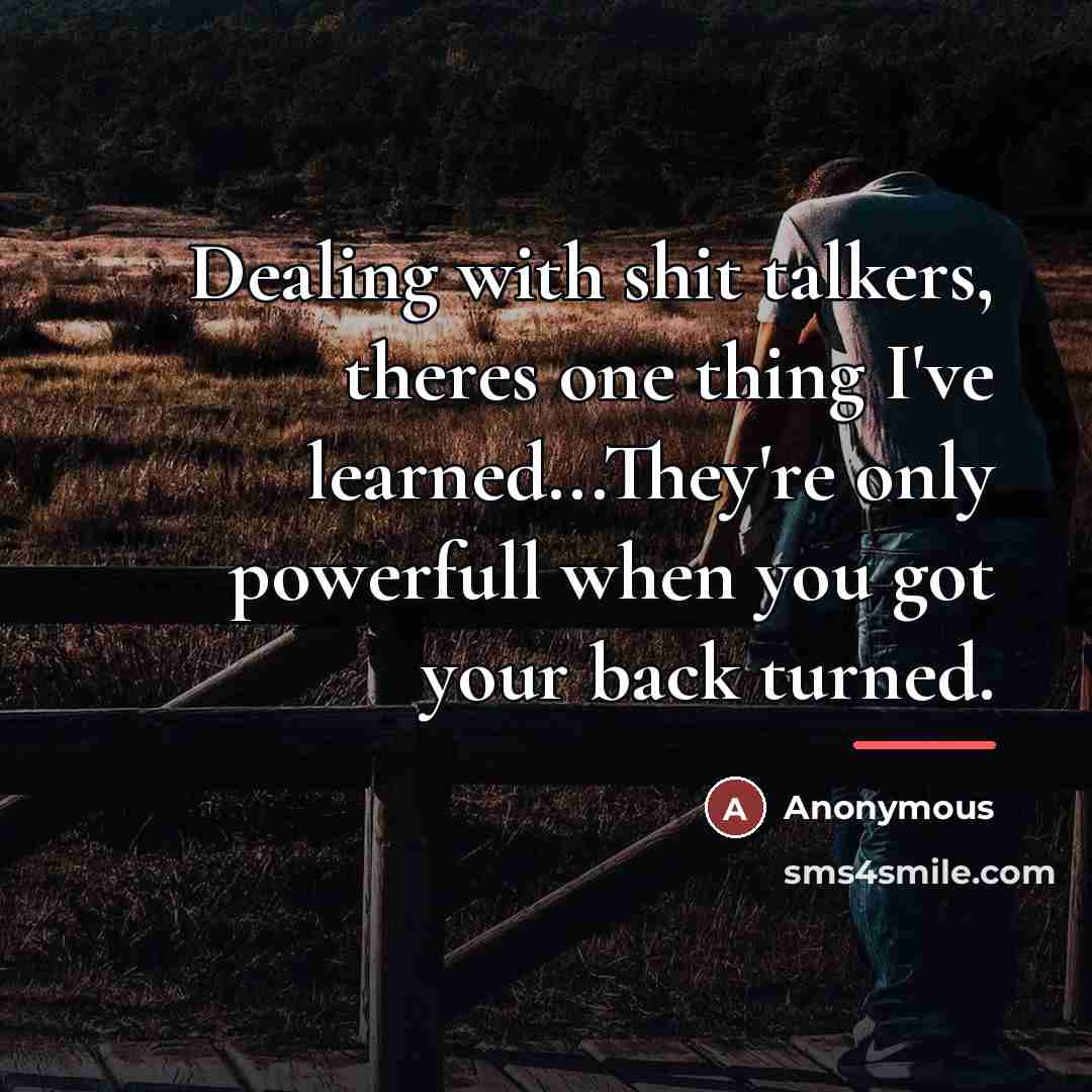 “Dealing with shit talkers, theres one thing I've learned...They're only…” quote by Anonymous