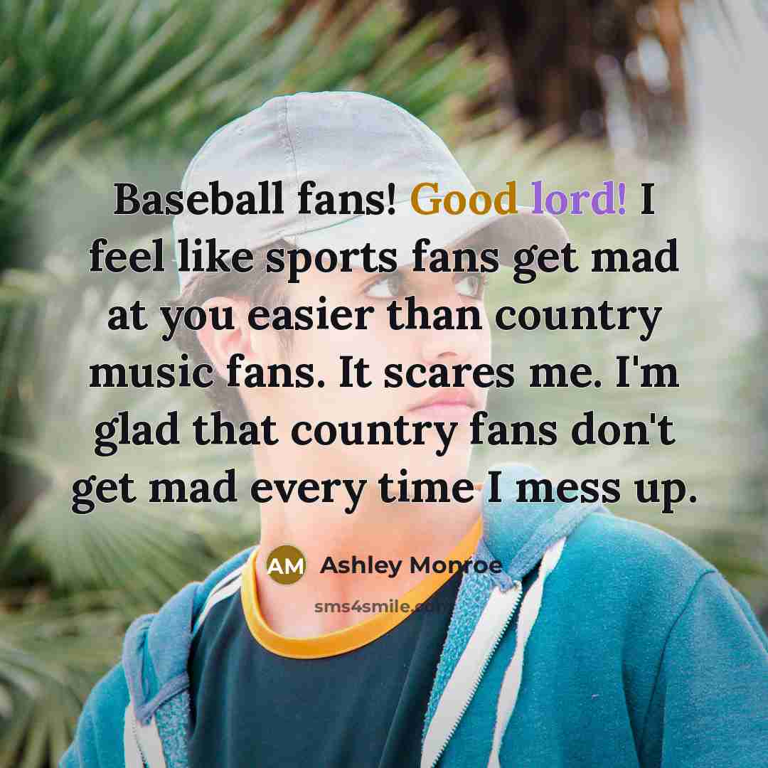 “Baseball fans! Good lord! I feel like sports fans get…” quote by Ashley Monroe