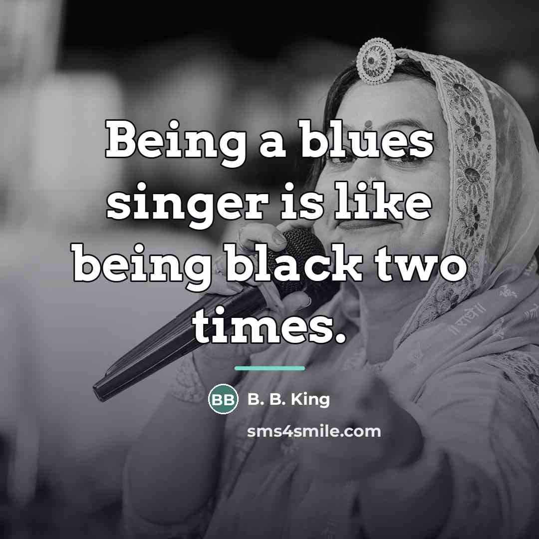 “Being a blues singer is like being black two times.…” quote by B. B. King