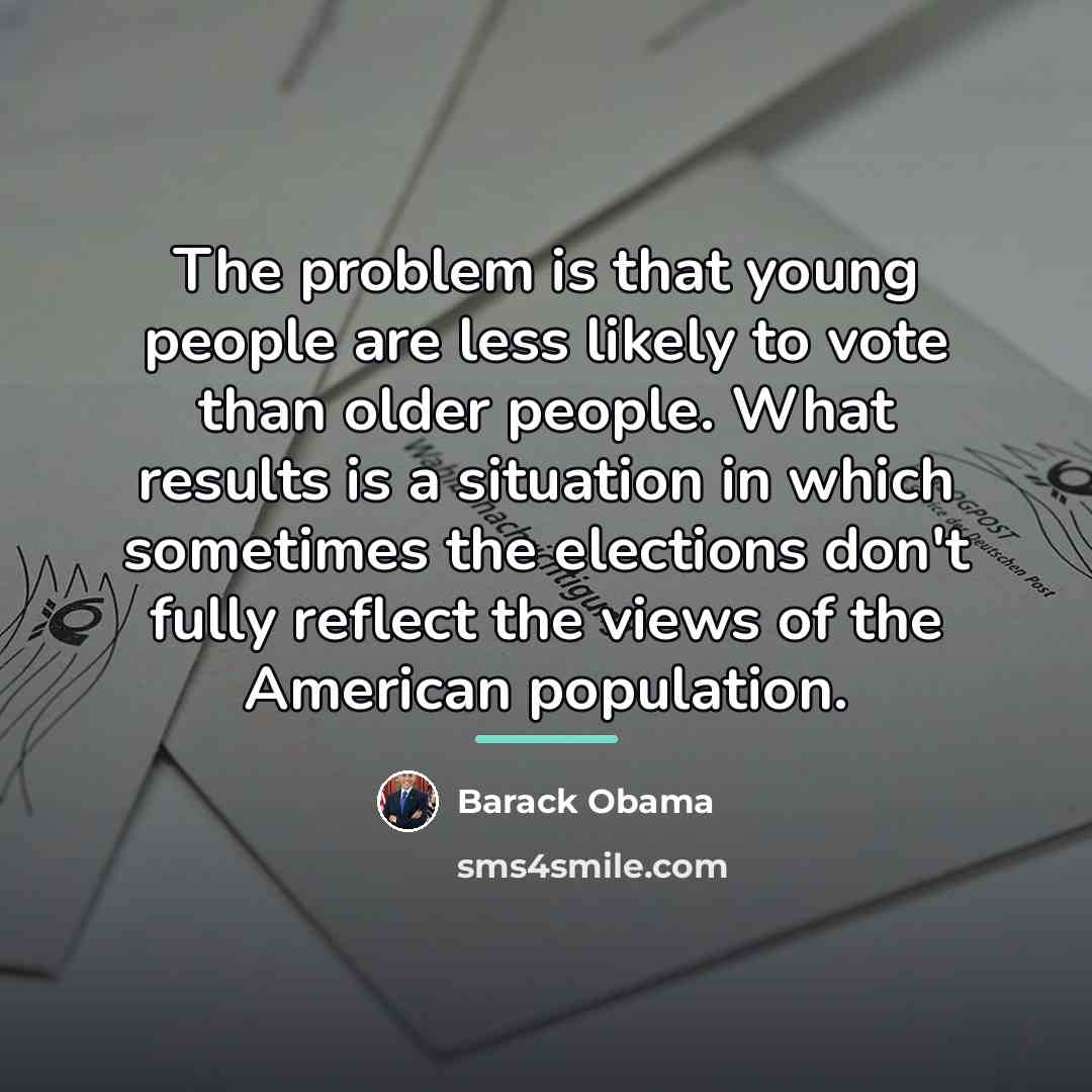 “The problem is that young people are less likely to…” quote by Barack Obama
