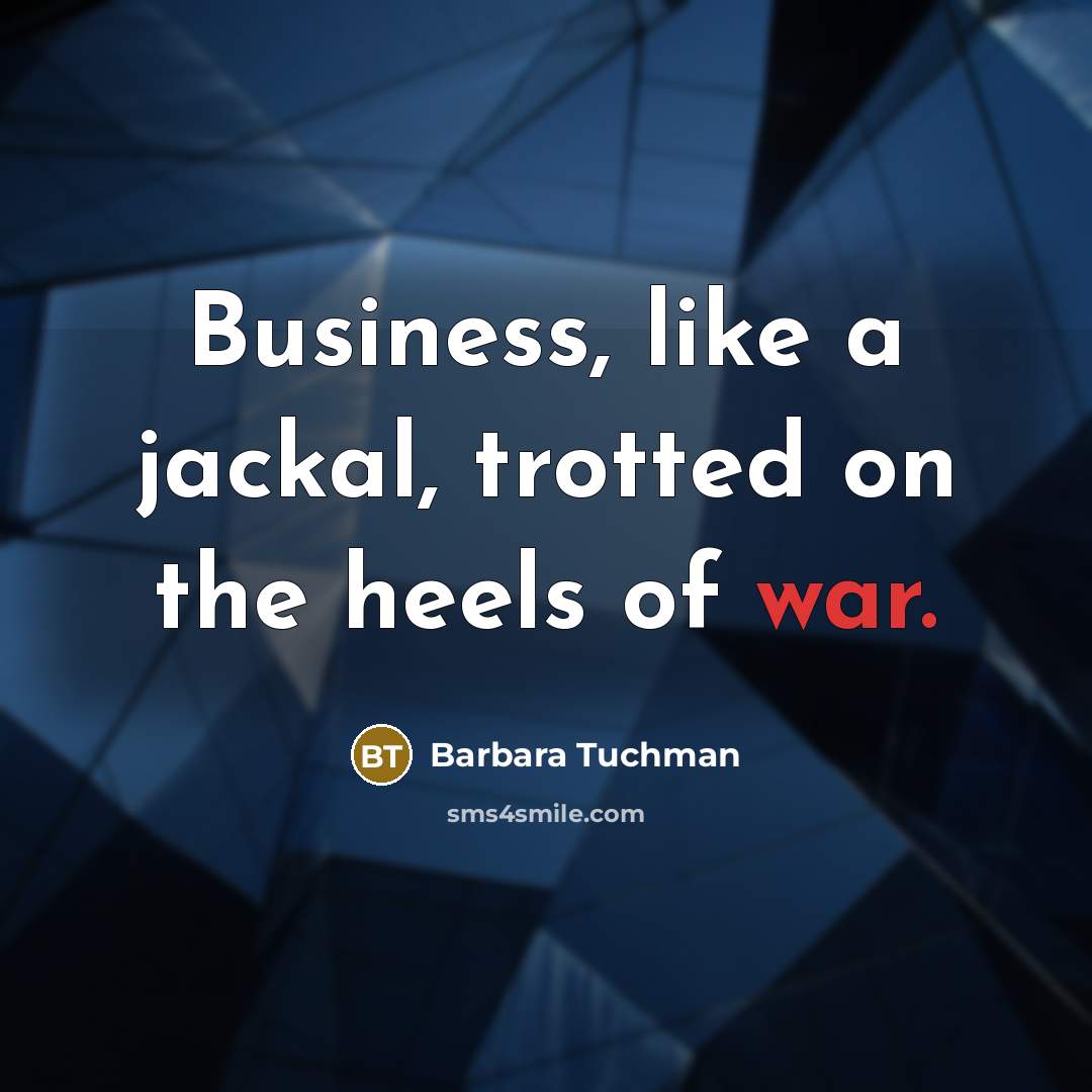 “Business, like a jackal, trotted on the heels of war.…” quote by Barbara Tuchman