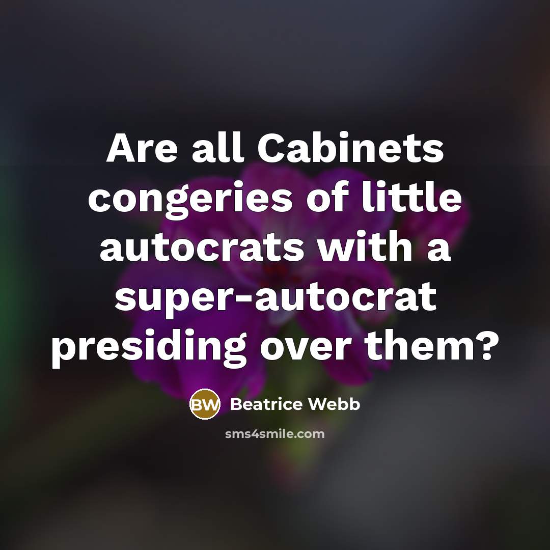 “Are all Cabinets congeries of little autocrats with a super-autocrat presiding over them?” quote by Beatrice Webb