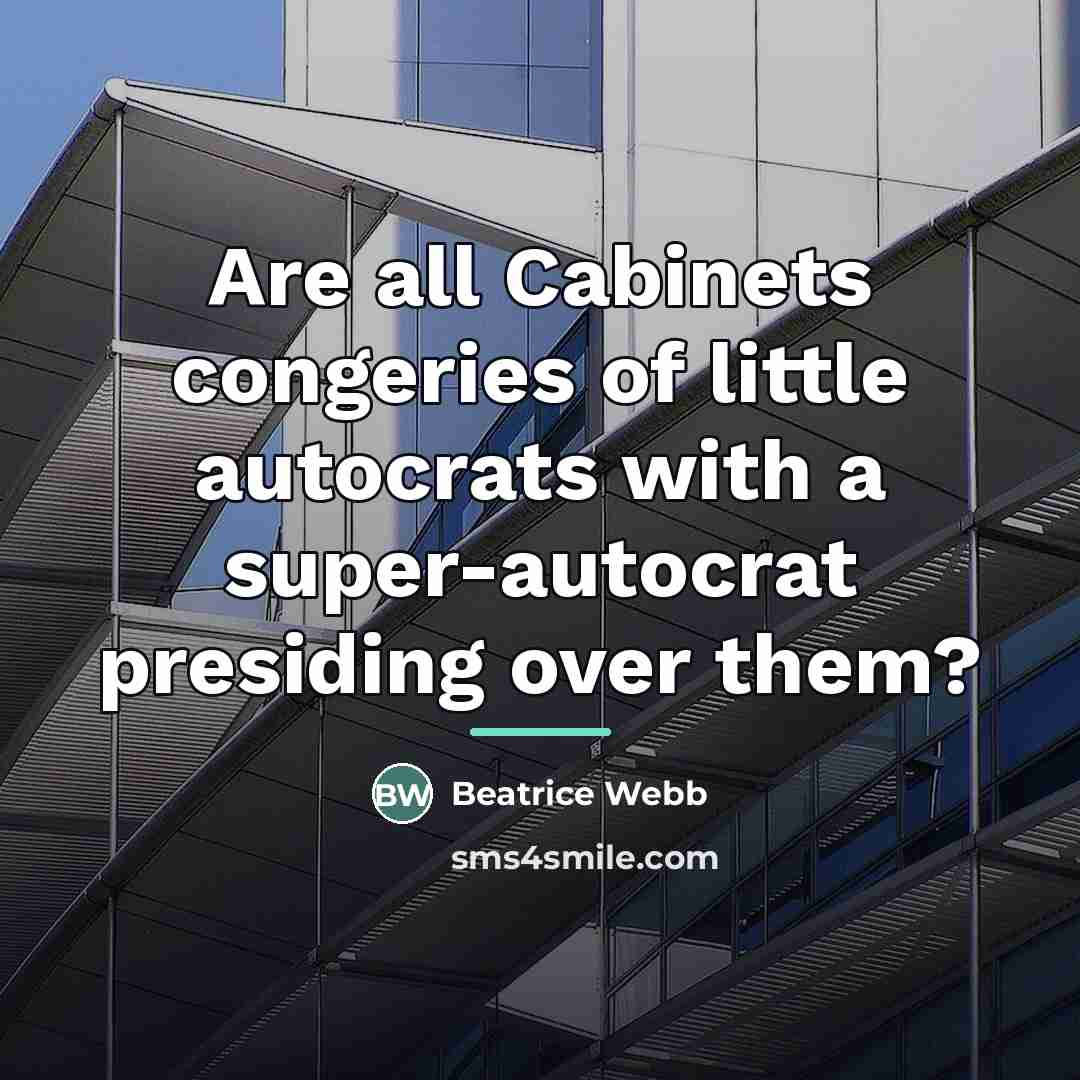“Are all Cabinets congeries of little autocrats with a super-autocrat…” quote by Beatrice Webb