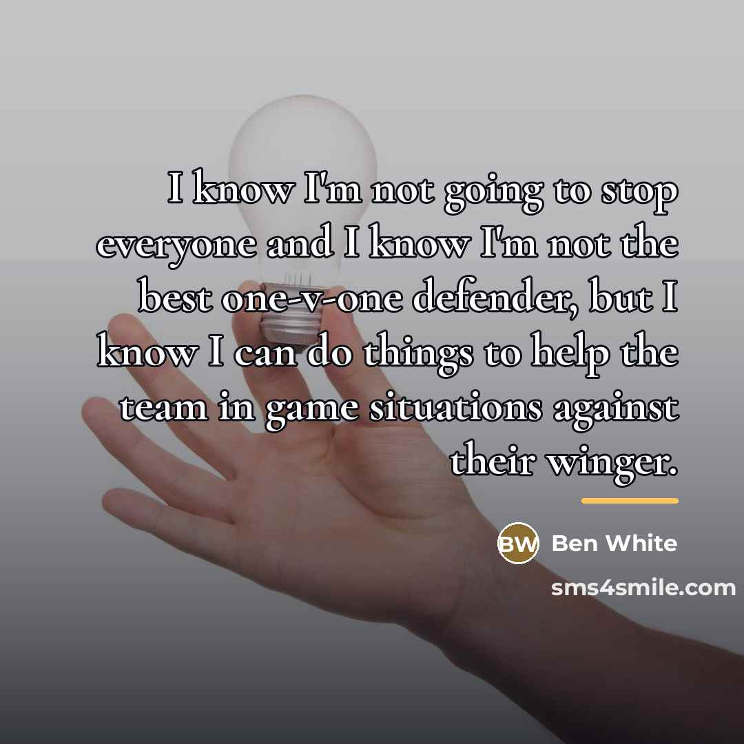 “I know I'm not going to stop everyone and I…” quote by Ben White