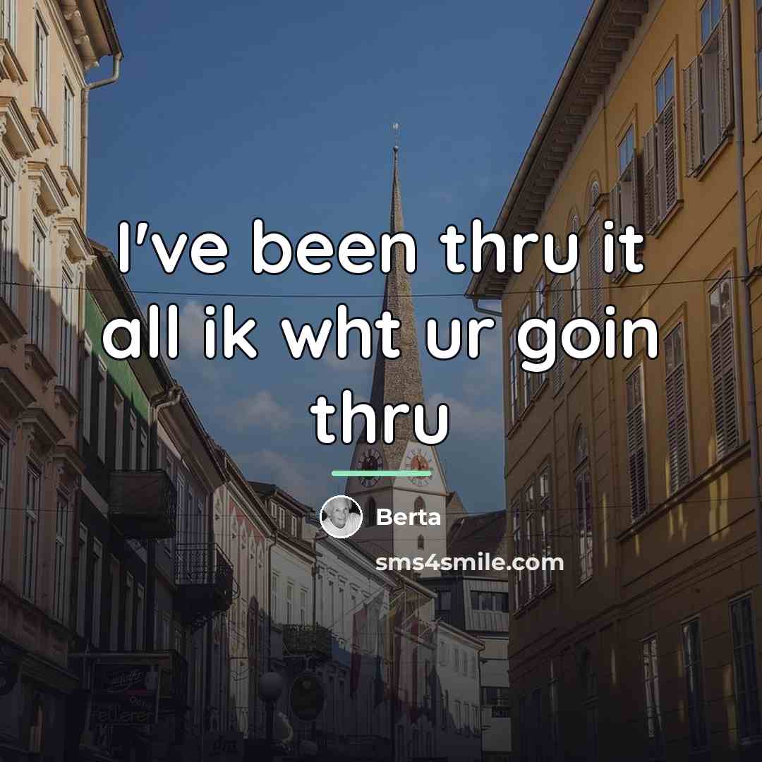 “I've been thru it all ik wht ur goin thru…” quote by Berta
