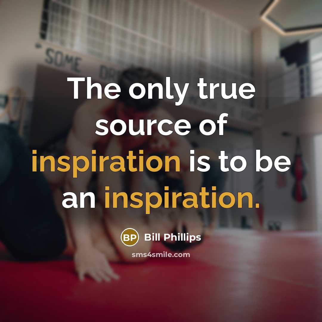“The only true source of inspiration is to be an…” quote by Bill Phillips
