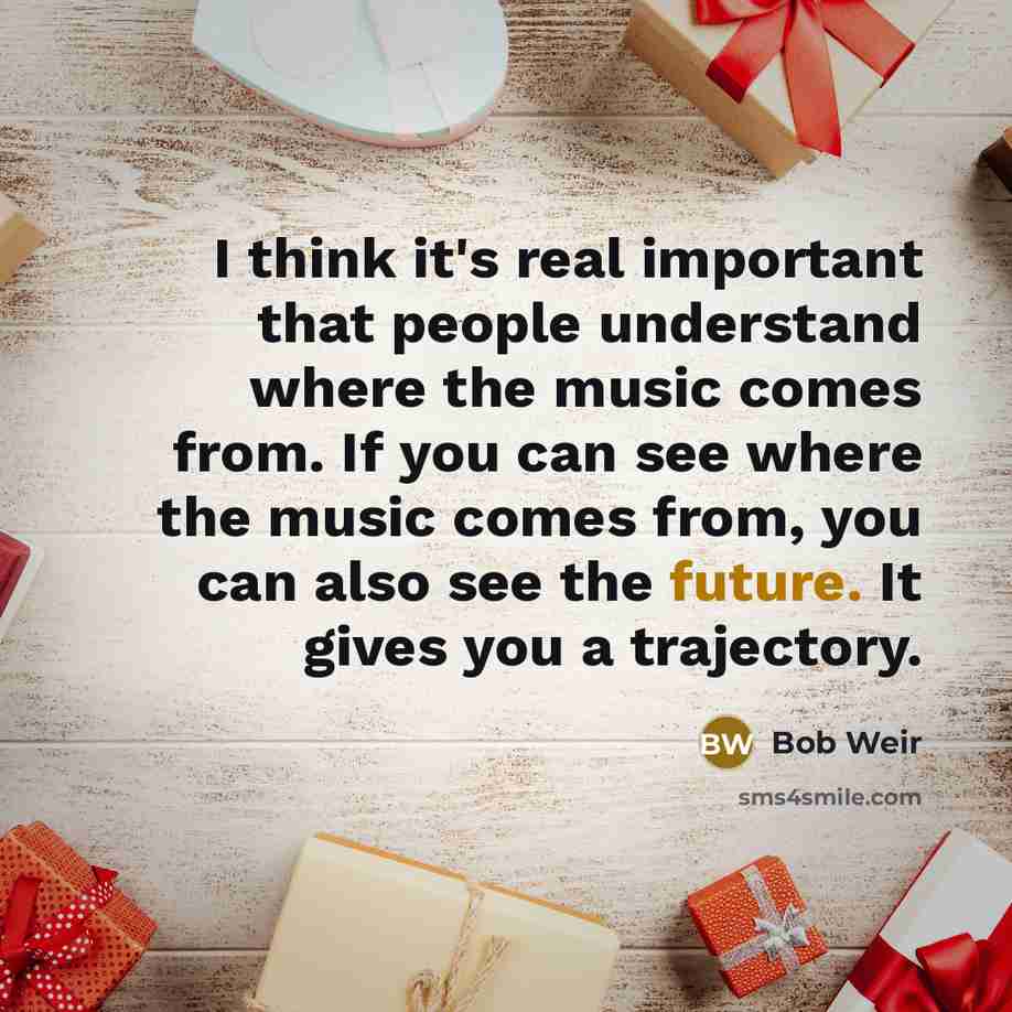 “I think it's real important that people understand where the…” quote by Bob Weir
