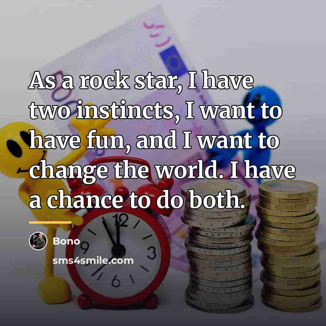 “As a rock star, I have two instincts, I want…” quote by Bono