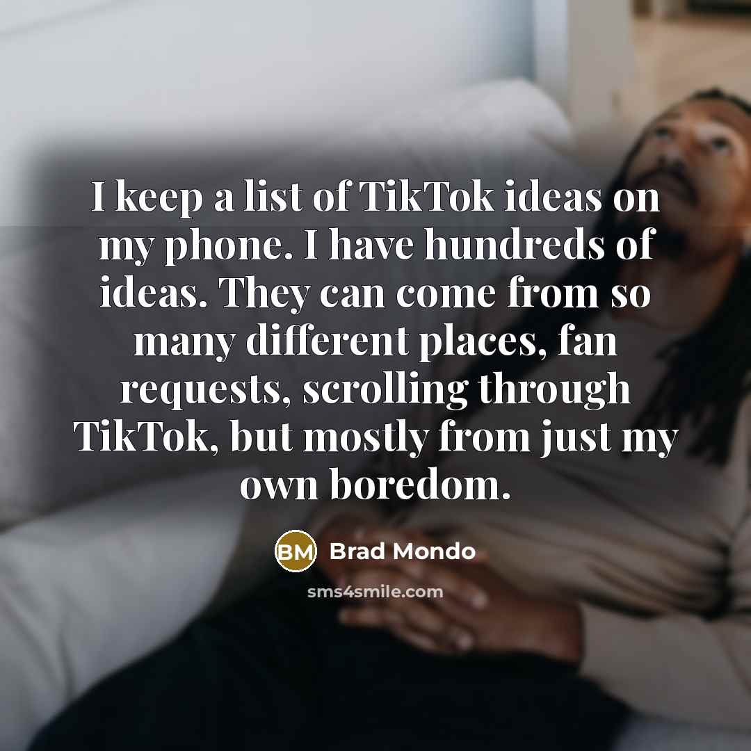 “I keep a list of TikTok ideas on my phone.…” quote by Brad Mondo