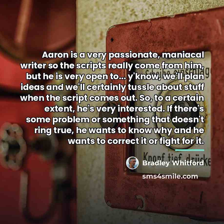 “Aaron is a very passionate, maniacal writer so the scripts…” quote by Bradley Whitford