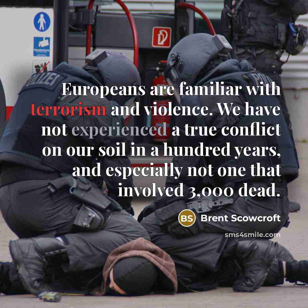 “Europeans are familiar with terrorism and violence. We have not…” quote by Brent Scowcroft