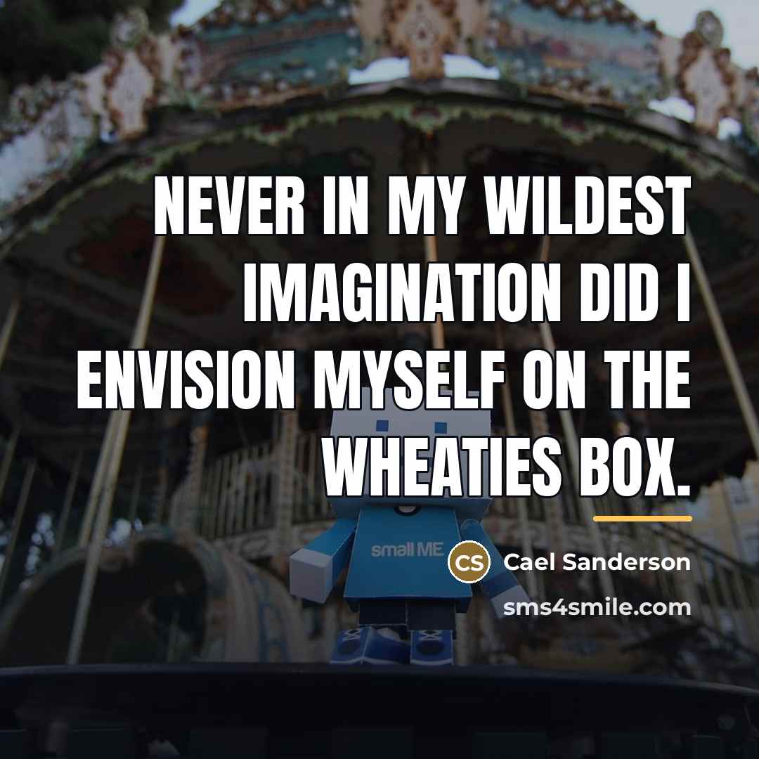 “Never in my wildest imagination did I envision myself on…” quote by Cael Sanderson