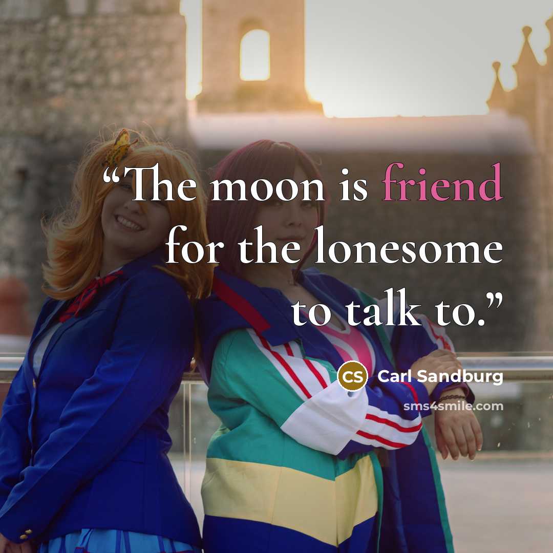 “The moon is friend for the lonesome to talk to.” quote by carl sandburg